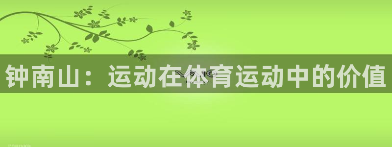 意昂体育4：钟南山：运动在体育运动中的价值