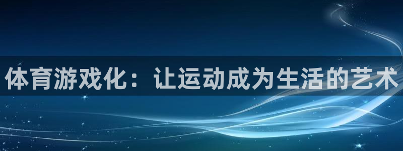 安信16代理：体育游戏化：让运动成为生活的艺术