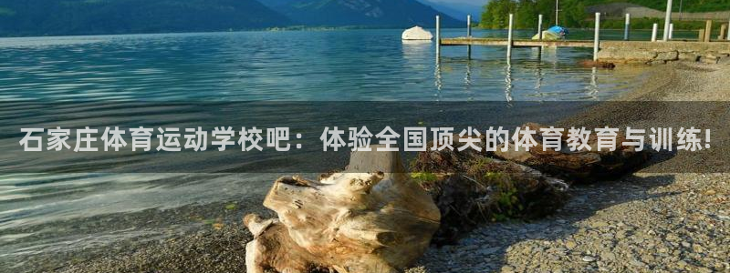 安信16官网入口：石家庄体育运动学校吧：体验全国顶尖的体育教育与训练!