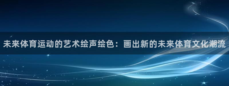 德国意昂集团：未来体育运动的艺术绘声绘色：画出新的未来体育文化潮流